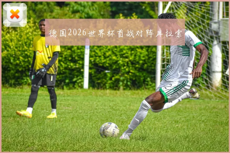 德国2026世界杯首战对阵库拉索