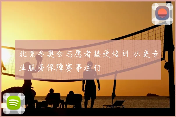 北京冬奥会志愿者接受培训 以更专业服务保障赛事运行