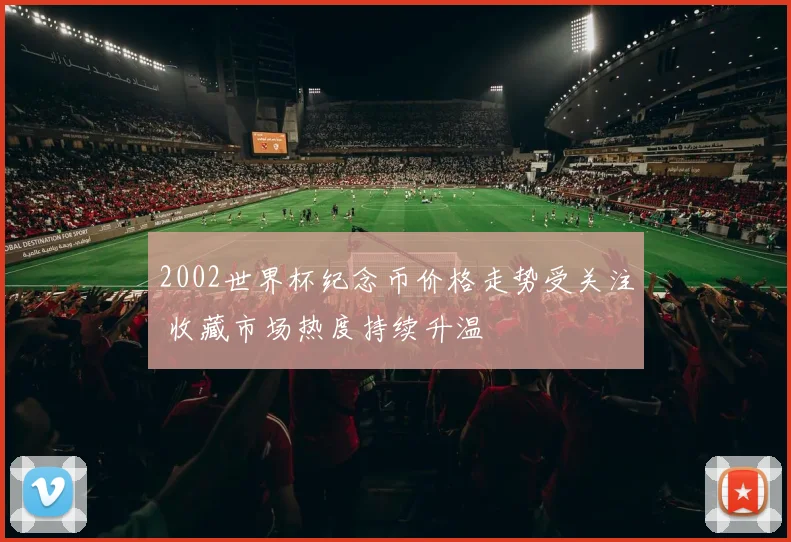 2002世界杯纪念币价格走势受关注 收藏市场热度持续升温