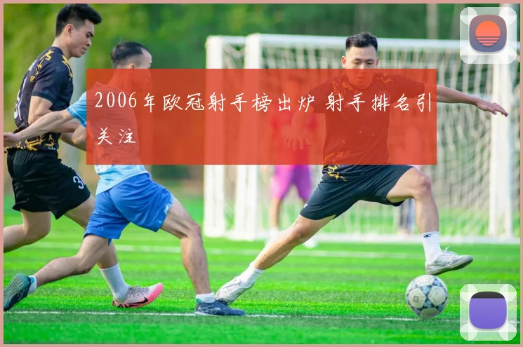 2006年欧冠射手榜出炉 射手排名引关注